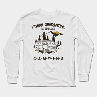 I Think Quarantine Is Spelled Camping Long Sleeve T-Shirt